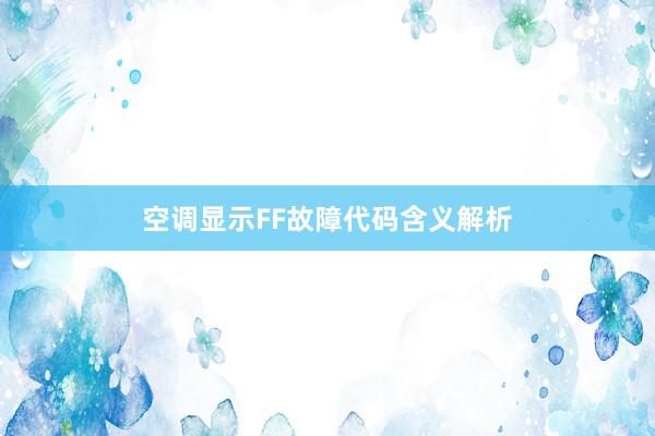 空调显示FF故障代码含义解析